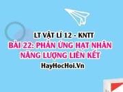 Lý thuyết Vật lí 12 Kết nối tri thức bài 22: Phản ứng hạt nhân, năng lượng liên kết: Định luật bảo toàn số khối, điện tích